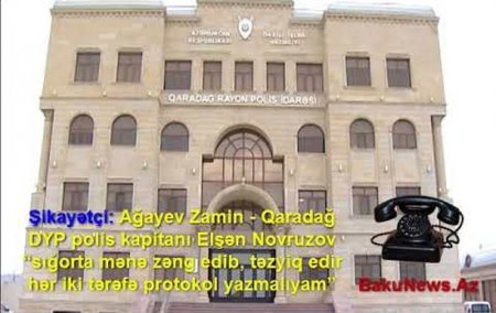 Qaradağ DYP polis kapitanı Elşən Novruzov: ''sığorta mənə zəng edib, təzyiq edir hər iki tərəfə protokol yazmalıyam''